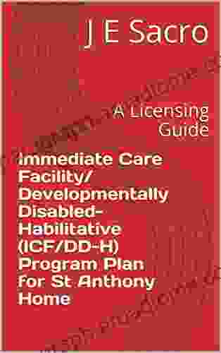 Immediate Care Facility/ Developmentally Disabled Habilitative (ICF/DD H) Program Plan For St Anthony Home: A Licensing Guide