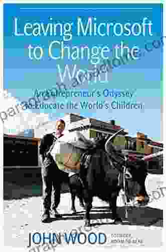 Leaving Microsoft To Change The World: An Entrepreneur S Odyssey To Educate The World S Children