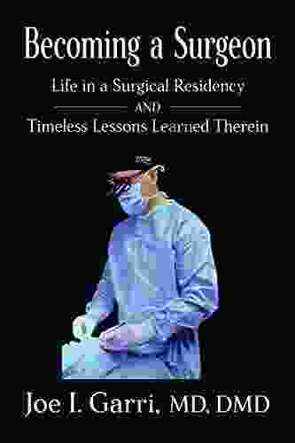 Becoming A Surgeon: Life In A Surgical Residency And Timeless Lessons Learned Therein