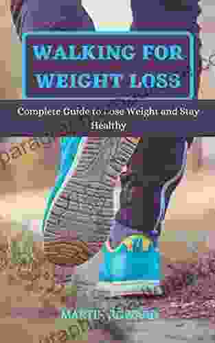 WALKING FOR WEIGHT LOSS: Complete Guide To Lose Weight And Stay Healthy