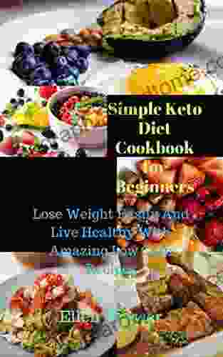 Simple Keto Diet Cookbook for Beginners: Lose weight easily and Live healthy with amazing low carb recipes