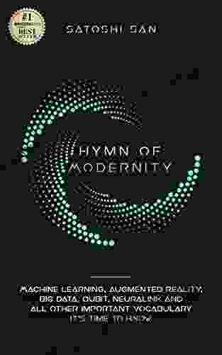 Hymn Of Modernity: Machine Learning Augmented Reality Big Data Qubit Neuralink And All Other Important Vocabulary It S Time To Know