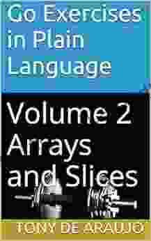 Go Exercises In Plain Language: Volume 2 Arrays And Slices (Supplemental Exercises For Golang Students)