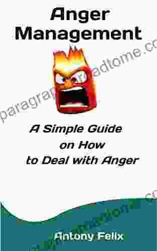 Anger Management: A Simple Guide On How To Deal With Anger (Emotional Mastery 7)