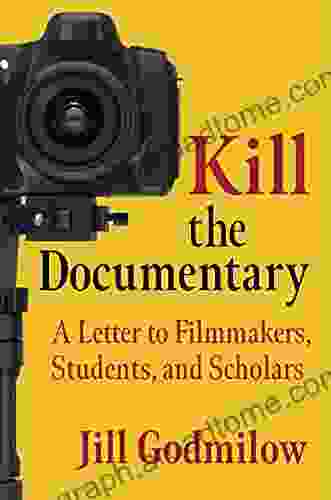 Kill The Documentary: A Letter To Filmmakers Students And Scholars (Investigating Visible Evidence: New Challenges For Documentary)