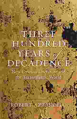 Three Hundred Years of Decadence: New Orleans Literature and the Transatlantic World