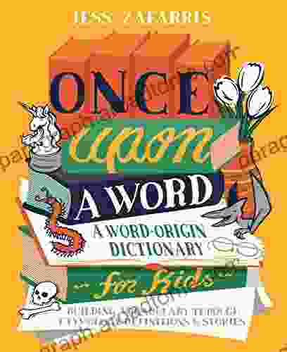 Once Upon A Word: A Word Origin Dictionary For Kids Building Vocabulary Through Etymology Definitions Stories