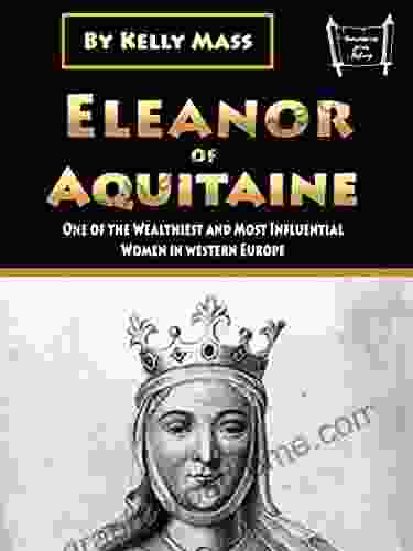 Eleanor Of Aquitaine: One Of The Wealthiest And Most Influential Women In Western Europe