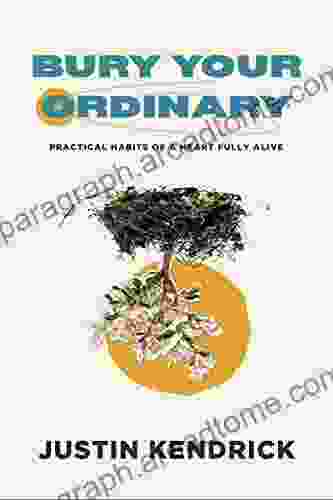 Bury Your Ordinary: Practical Habits Of A Heart Fully Alive