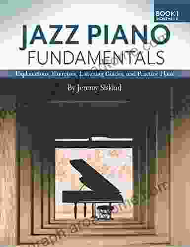 Jazz Piano Fundamentals (Book 1): Explanations Exercises Listening Guides And Practice Plans