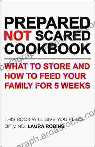 Prepared Not Scared Cookbook: What To Store And How To Feed Your Family For 5 Weeks