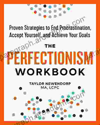 The Perfectionism Workbook: Proven Strategies To End Procrastination Accept Yourself And Achieve Your Goals