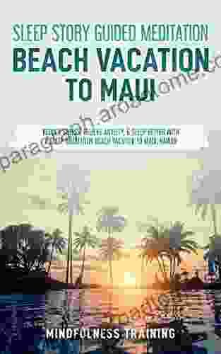 Sleep Story Guided Meditation Beach Vacation To Maui: Reduce Stress Relieve Anxiety Sleep Better With A Sleep Meditation Beach Vacation To Maui Hawaii (Beach Vacation Meditations 1)