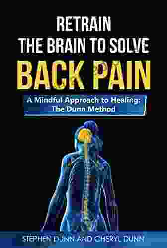 Retrain The Brain To Solve Back Pain A Mindful Approach To Healing: The Dunn Method