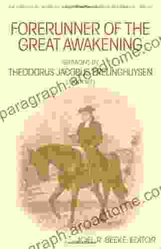 Forerunner Of The Great Awakening: Sermons By Theodorus Jacobus Frelinghuysen (1691 1747) (Historical Of The Reformed Church In America)