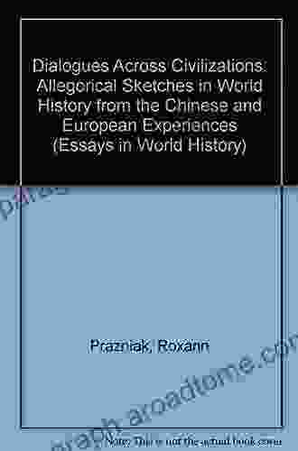 Dialogues Across Civilizations: Sketches In World History From The Chinese And European Experiences (Essays In World History)