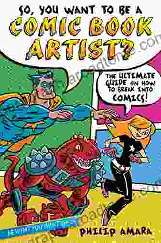 So You Want to Be a Comic Artist?: The Ultimate Guide on How to Break Into Comics (Be What You Want)