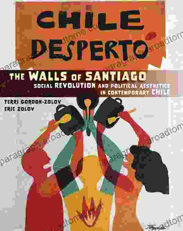 The Walls Of Santiago: Social Revolution And Political Aesthetics In Contemporary Chile (Protest Culture Society 30)