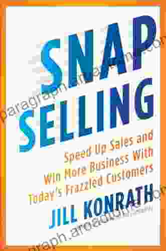 SNAP Selling: Speed Up Sales And Win More Business With Today S Frazzled Customers