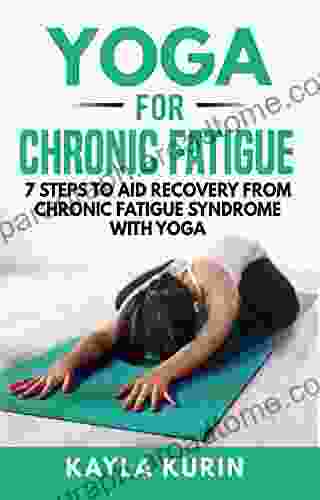 Yoga For Chronic Fatigue: 7 Steps To Aid Recovery From Chronic Fatigue Syndrome With Yoga (Yoga For Chronic Illness)