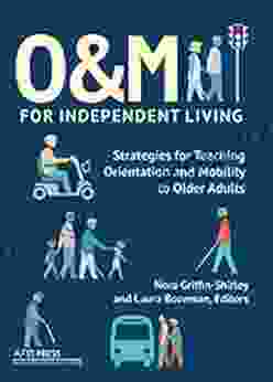 O M For Independent Living: Strategies For Teaching Orientation And Mobility To Older Adults