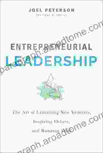 Entrepreneurial Leadership: The Art of Launching New Ventures Inspiring Others and Running Stuff