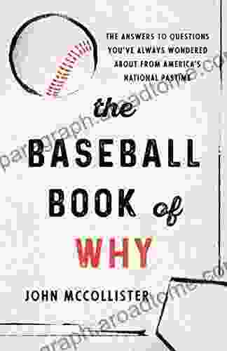 The Baseball Of Why: The Answers To Questions You Ve Always Wondered About From America S National Pastime