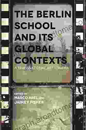 The Berlin School And Its Global Contexts: A Transnational Art Cinema (Contemporary Approaches To Film And Media Series)