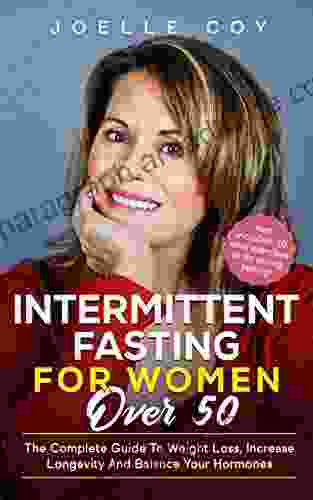 Intermittent Fasting for Women Over 50: The Complete Guide to Weight Loss Increase Longevity and Balance Your Hormones Eating the Foods You Love