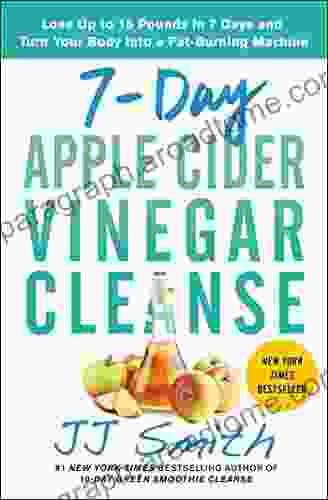 7 Day Apple Cider Vinegar Cleanse: Lose Up to 15 Pounds in 7 Days and Turn Your Body into a Fat Burning Machine