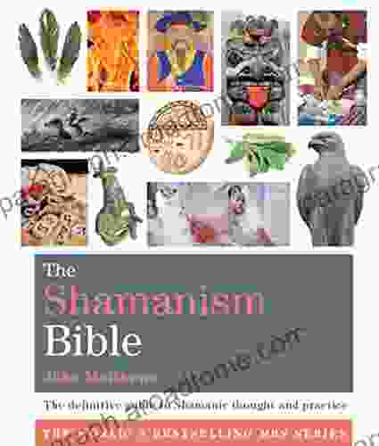 The Shamanism Bible: The Definitive Guide To Shamanic Thought And Practice