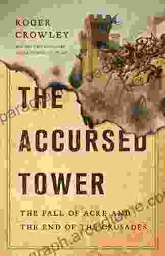 The Accursed Tower: The Fall of Acre and the End of the Crusades