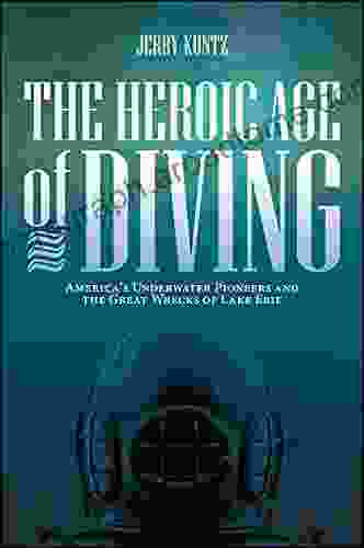 The Heroic Age Of Diving: America S Underwater Pioneers And The Great Wrecks Of Lake Erie (Excelsior Editions)