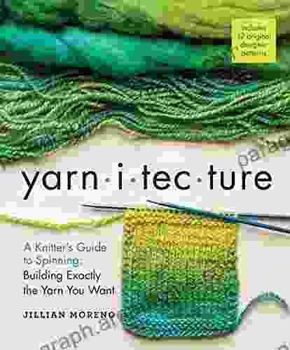 Yarnitecture: A Knitter s Guide to Spinning: Building Exactly the Yarn You Want