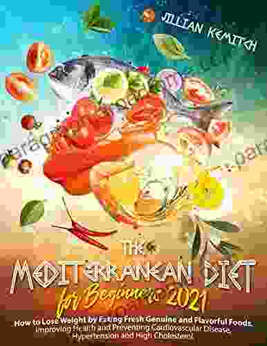 The Mediterranean Diet For Beginners 2024: How To Lose Weight By Eating Fresh Genuine And Flavorful Foods Improve Your Health And Prevent Cardiovascular Disease Hypertension And High Cholesterol