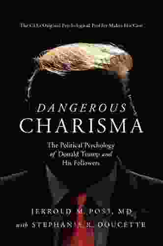 Dangerous Charisma: The Political Psychology Of Donald Trump And His Followers