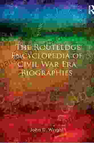 The Routledge Encyclopedia Of Civil War Era Biographies