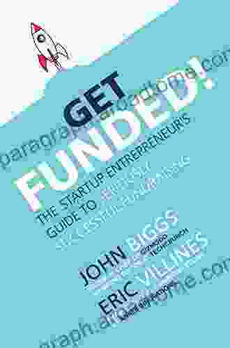 Get Funded : The Startup Entrepreneur S Guide To Seriously Successful Fundraising