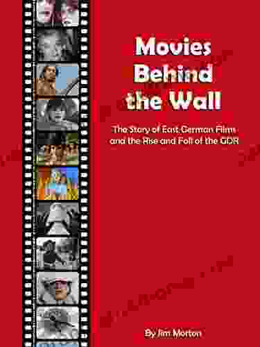 Movies Behind The Wall: The Story Of East German Films And The Rise And Fall Of The GDR