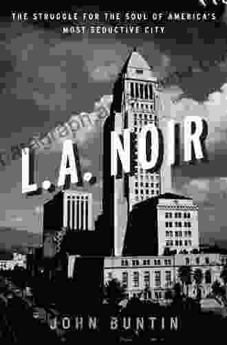 L A Noir: The Struggle for the Soul of America s Most Seductive City