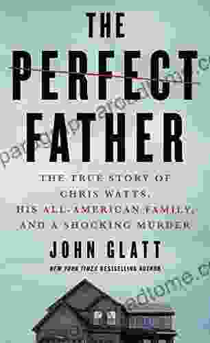 The Perfect Father: The True Story of Chris Watts His All American Family and a Shocking Murder