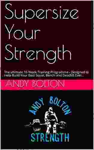 Supersize Your Strength: The Ultimate 16 Week Training Programme Designed To Help Build Your Best Squat Bench And Deadlift Ever (Andy Bolton Strength Series)