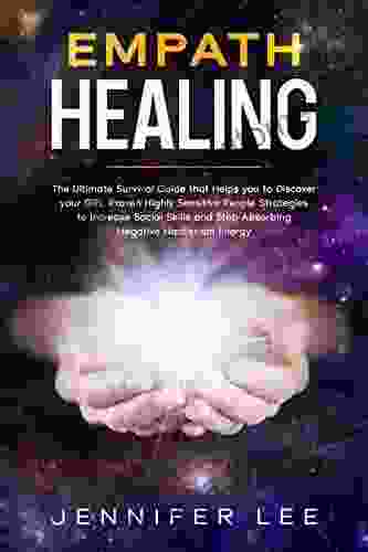 Empath Healing: The Ultimate Survival Guide That Helps You To Discover Your Gift Proven Highly Sensitive People Strategies To Increase Social Skills And Stop Absorbing Negative Narcissism Energy