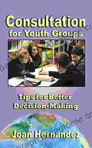 Consultation For Youth Groups: Tips For Better Decision Making (with Stories And Activities) (Transformative Leadership For Youth)