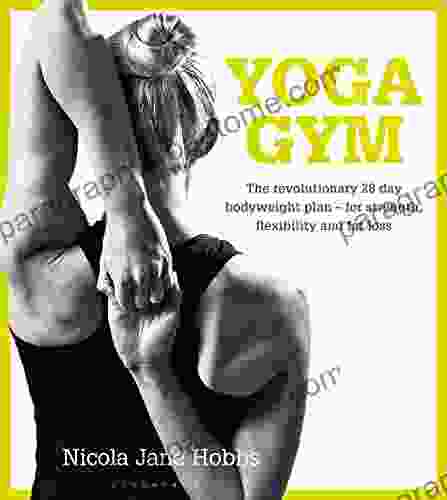 Yoga Gym: The Revolutionary 28 Day Bodyweight Plan For Strength Flexibility And Fat Loss