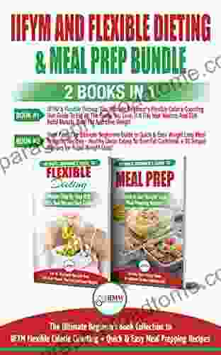 IIFYM and Flexible Dieting Meal Prep 2 in 1 Bundle: The Ultimate Beginner s Diet Bundle Guide to IIFYM Flexible Calorie Counting + Quick Easy Meal Prepping Recipes