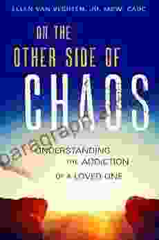 On The Other Side Of Chaos: Understanding The Addiction Of A Loved One