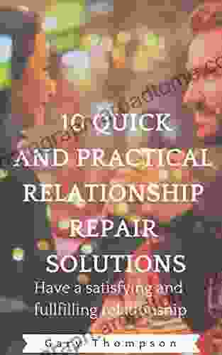 10 Quick And Practical Relationship Repair Solutions: Have A Satisfying And Fulfilling Relationship