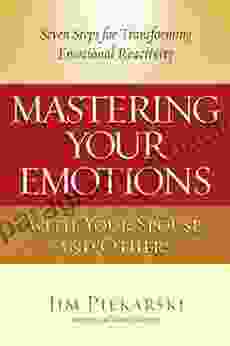 Mastering Your Emotions with Your Spouse and Others: Seven Steps for Transforming Emotional Reactivity