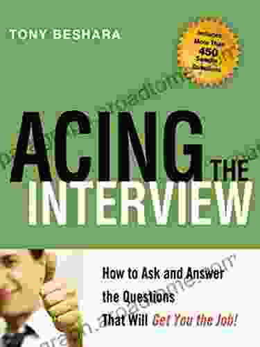 Acing The Interview: How To Ask And Answer The Questions That Will Get You The Job